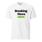 Breaking News I Serve Art Unisex T-Shirt